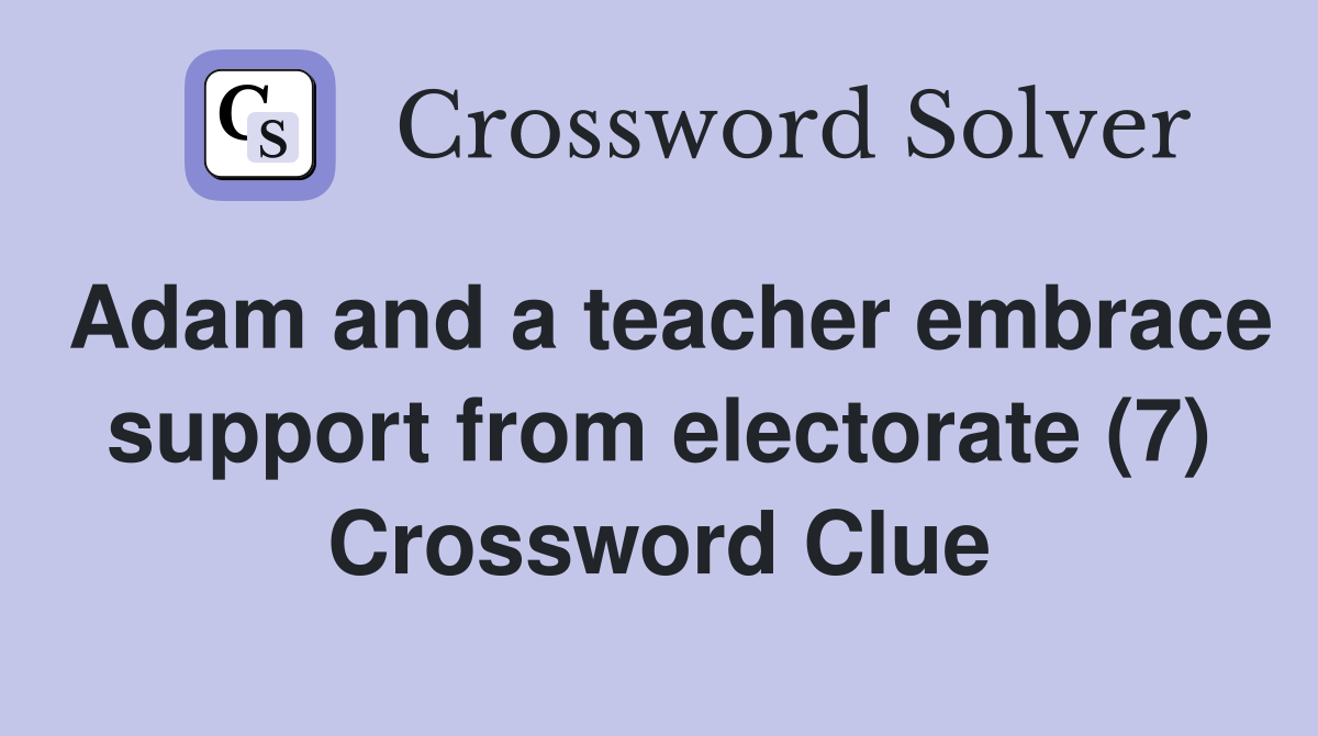 Adam and a teacher embrace support from electorate (7) Crossword Clue